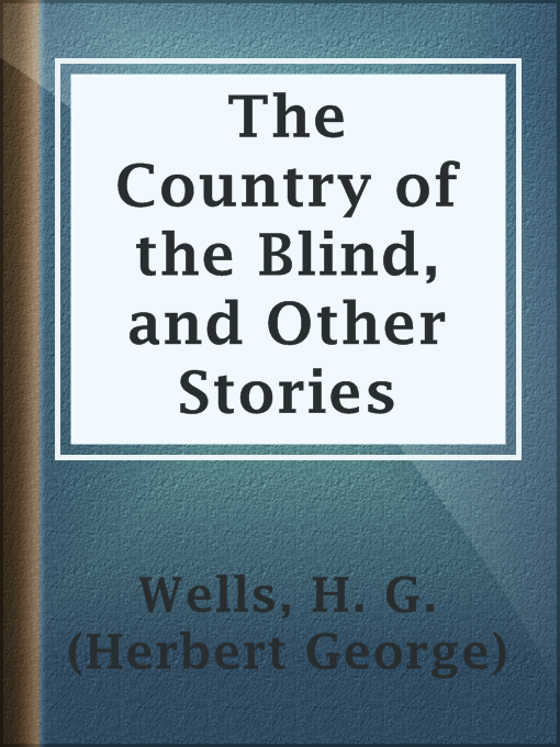 Title details for The Country of the Blind, and Other Stories by H. G. (Herbert George) Wells - Available
